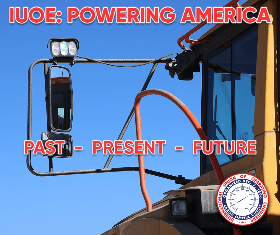 IUOE Local 181 campaign showing heavy equipment with the message Powering America, Past, Present, Future.